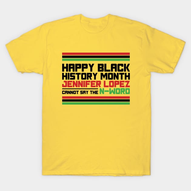 HAPPY BLACK HISTORY MONTH JENNIFER LOPEZ CANNOT SAY THE N-WORD TEE SWEATER HOODIE GIFT PRESENT BIRTHDAY CHRISTMAS T-Shirt by HumorAndVintageMerchShop